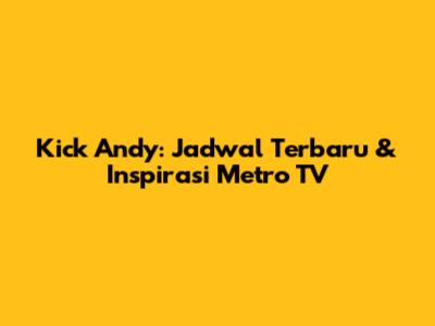 Kick Andy: Jadwal Terbaru & Inspirasi Metro TV