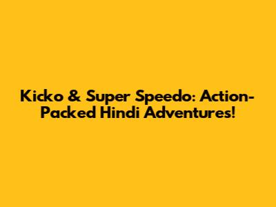 Kicko & Super Speedo: Action-Packed Hindi Adventures!