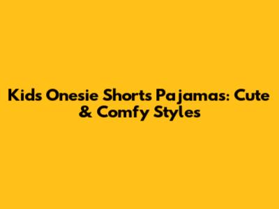 Kids' Onesie Shorts Pajamas: Cute & Comfy Styles