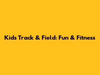 Kids Track & Field: Fun & Fitness