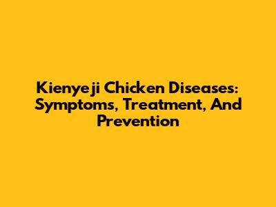Kienyeji Chicken Diseases: Symptoms, Treatment, And Prevention