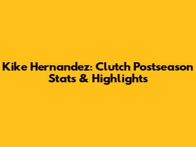 Kike Hernandez: Clutch Postseason Stats & Highlights