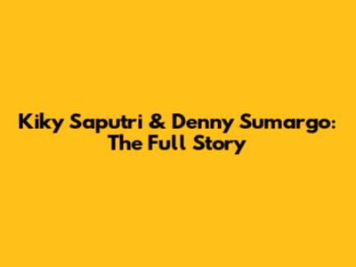Kiky Saputri & Denny Sumargo: The Full Story