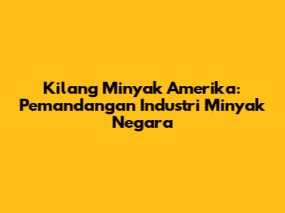 Kilang Minyak Amerika: Pemandangan Industri Minyak Negara