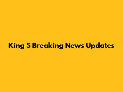 King 5 Breaking News Updates