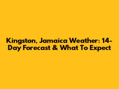 Kingston, Jamaica Weather: 14-Day Forecast & What To Expect
