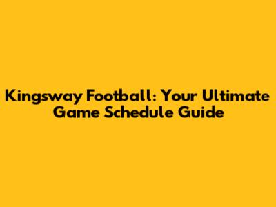 Kingsway Football: Your Ultimate Game Schedule Guide