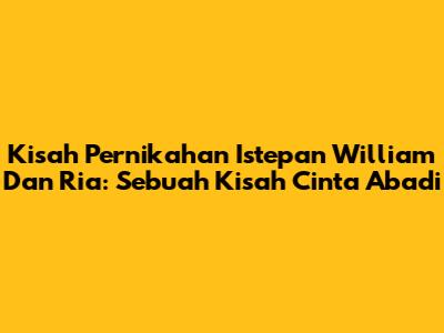 Kisah Pernikahan Istepan William Dan Ria: Sebuah Kisah Cinta Abadi