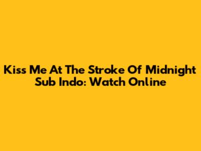 Kiss Me At The Stroke Of Midnight Sub Indo: Watch Online