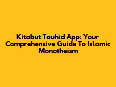 Kitabut Tauhid App: Your Comprehensive Guide To Islamic Monotheism