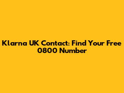 Klarna UK Contact: Find Your Free 0800 Number