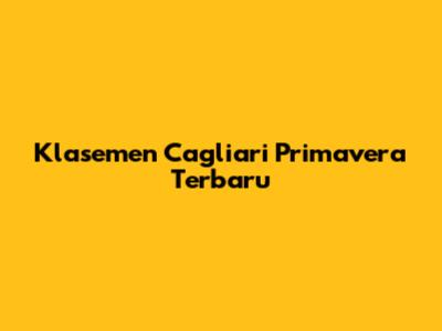Klasemen Cagliari Primavera Terbaru