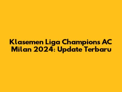 Klasemen Liga Champions AC Milan 2024: Update Terbaru
