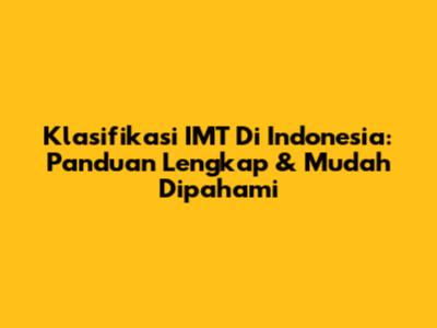 Klasifikasi IMT Di Indonesia: Panduan Lengkap & Mudah Dipahami