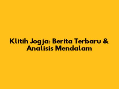 Klitih Jogja: Berita Terbaru & Analisis Mendalam