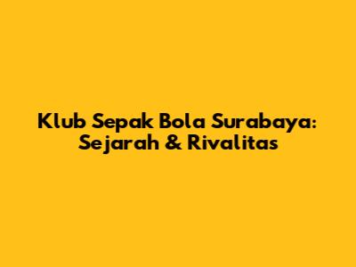 Klub Sepak Bola Surabaya: Sejarah & Rivalitas