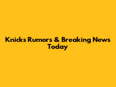 Knicks Rumors & Breaking News Today