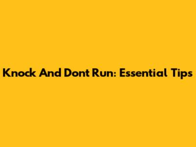 Knock And Don't Run: Essential Tips