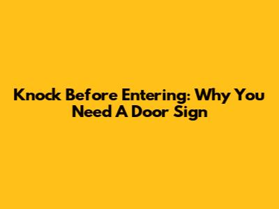 Knock Before Entering: Why You Need A Door Sign