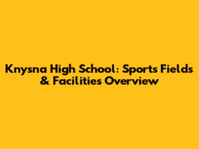 Knysna High School: Sports Fields & Facilities Overview