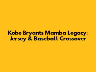 Kobe Bryant's Mamba Legacy: Jersey & Baseball Crossover