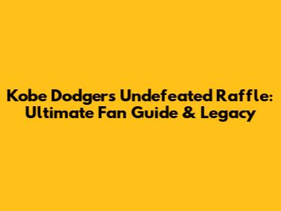 Kobe Dodgers Undefeated Raffle: Ultimate Fan Guide & Legacy