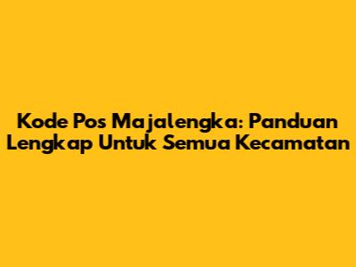 Kode Pos Majalengka: Panduan Lengkap Untuk Semua Kecamatan