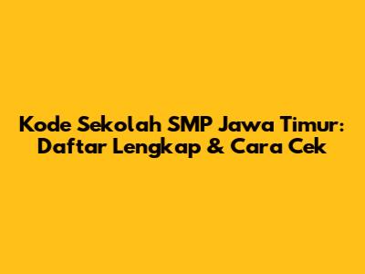 Kode Sekolah SMP Jawa Timur: Daftar Lengkap & Cara Cek