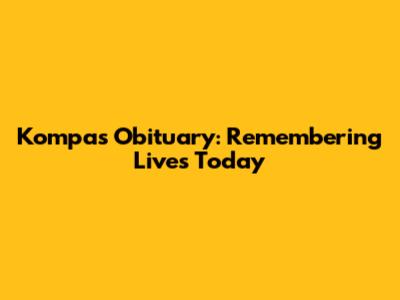 Kompas Obituary: Remembering Lives Today