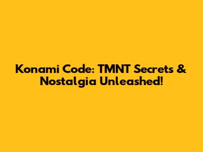 Konami Code: TMNT Secrets & Nostalgia Unleashed!