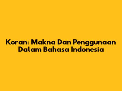 Koran: Makna Dan Penggunaan Dalam Bahasa Indonesia