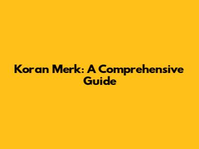 Koran Merk: A Comprehensive Guide