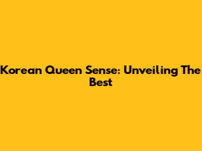 Korean Queen Sense: Unveiling The Best