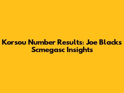 Korsou Number Results: Joe Black's Scmegasc Insights