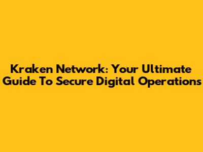 Kraken Network: Your Ultimate Guide To Secure Digital Operations