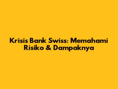 Krisis Bank Swiss: Memahami Risiko & Dampaknya