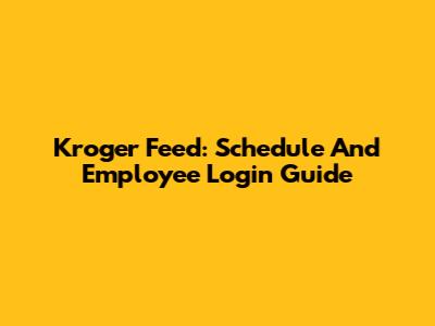 Kroger Feed: Schedule And Employee Login Guide
