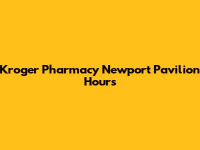 Kroger Pharmacy Newport Pavilion Hours