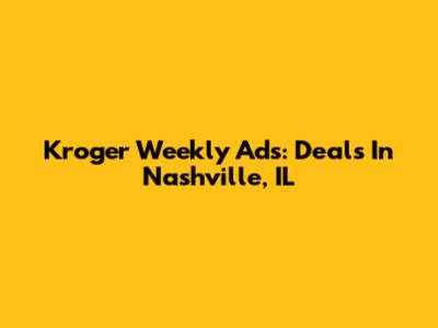 Kroger Weekly Ads: Deals In Nashville, IL