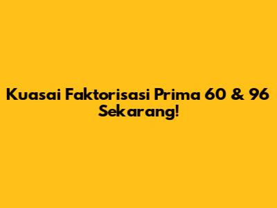 Kuasai Faktorisasi Prima 60 & 96 Sekarang!
