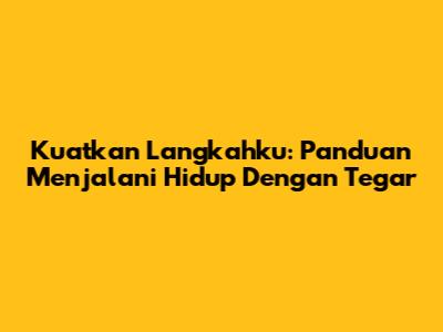 Kuatkan Langkahku: Panduan Menjalani Hidup Dengan Tegar