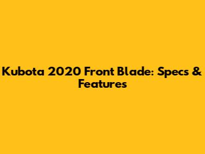 Kubota 2020 Front Blade: Specs & Features