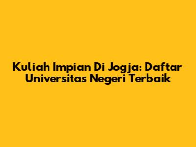 Kuliah Impian Di Jogja: Daftar Universitas Negeri Terbaik