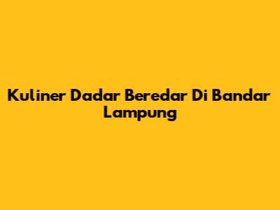 Kuliner Dadar Beredar Di Bandar Lampung