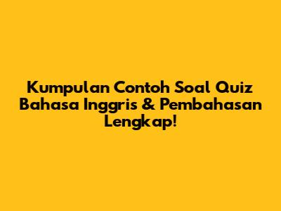 Kumpulan Contoh Soal Quiz Bahasa Inggris & Pembahasan Lengkap!