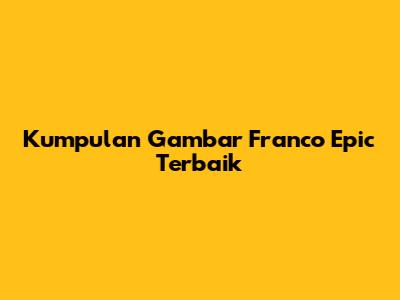 Kumpulan Gambar Franco Epic Terbaik