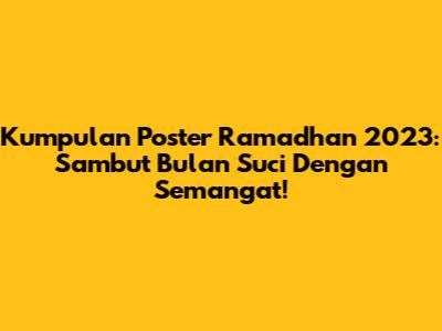 Kumpulan Poster Ramadhan 2023: Sambut Bulan Suci Dengan Semangat!