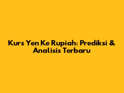 Kurs Yen Ke Rupiah: Prediksi & Analisis Terbaru