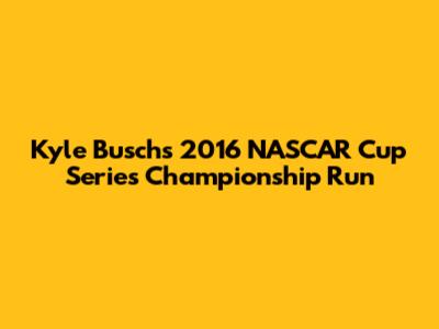 Kyle Busch's 2016 NASCAR Cup Series Championship Run