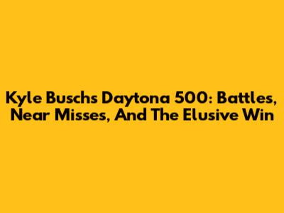 Kyle Busch's Daytona 500: Battles, Near Misses, And The Elusive Win
